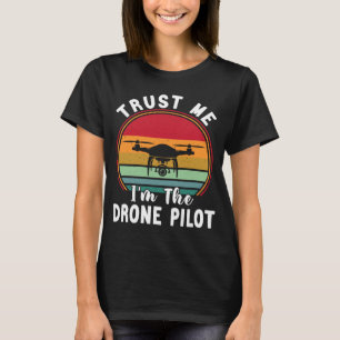 Drone Pilot Trust Me I m The Drone Pilot T-Shirt