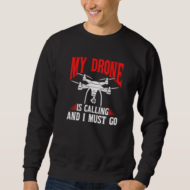 Drones My Drone Is Calling And I Must Go Drone Pil Sweatshirt (Front)