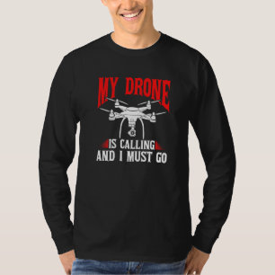 Drones My Drone Is Calling And I Must Go Drone Pil T-Shirt