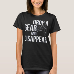 Drop A Gear And Disappear Race Racing Drift Funny T-Shirt