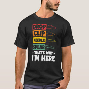 Drop Clip Needle Spear That's Why I'm Here Knifea T-Shirt
