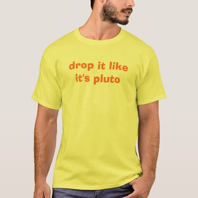 drop it like it's pluto T-Shirt (Front)