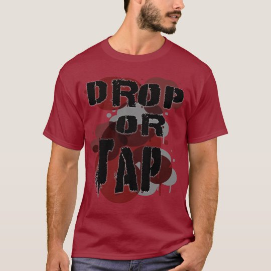 Drop or Tap T-Shirt
