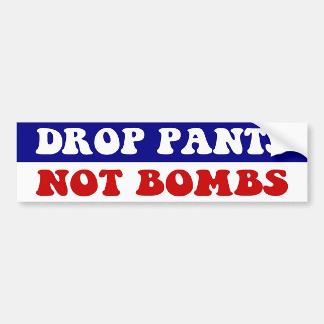 Drop Pants Not Bombs - Funny Anti War Slogan Bumper Sticker (Front)