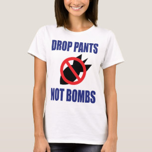 Drop Pants Not Bombs - Funny Anti War Slogan T-Shirt