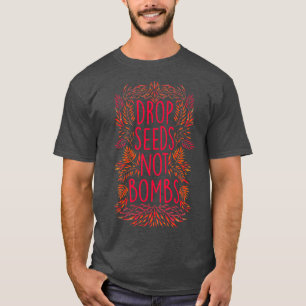 Drop Seeds Not Bombs T-Shirt