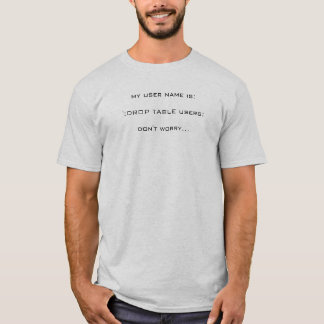 ';DROP TABLE users; MYSQL Injection T-Shirt