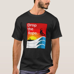 Drop the Rope Wakesurfing Wakesurf Wake Surf T-Shirt