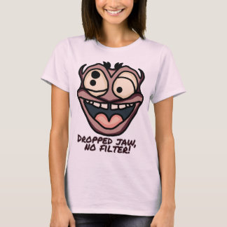 Dropped jaw, no filter! | Funny T-Shirt