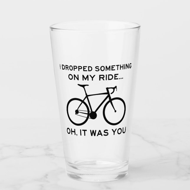 Dropped Something On My Ride Oh It Was You Cycling Glass (Front)