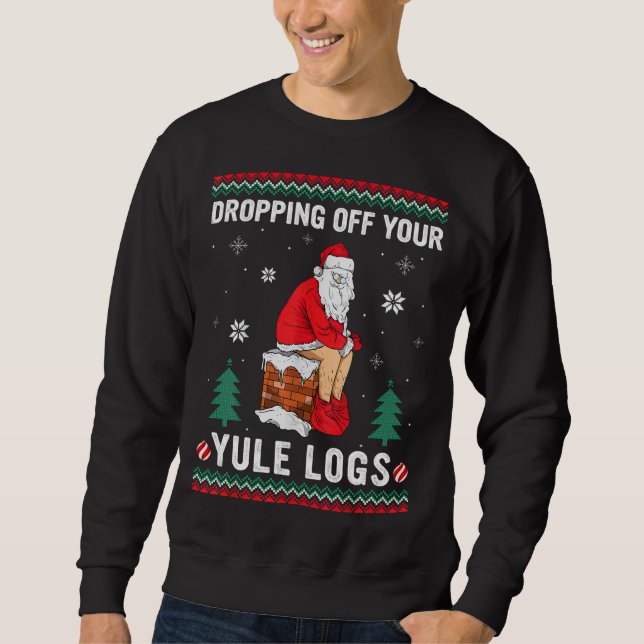 Dropping Off Your Yule Logs Funny Santa Chimney Ch Sweatshirt (Front)
