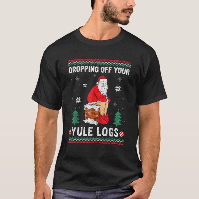 Dropping Off Your Yule Logs Funny Santa Chimney Ch T-Shirt (Front)
