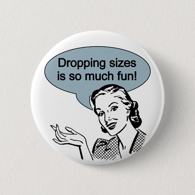 Dropping Sizes is So Much Fun 6 Cm Round Badge (Front)