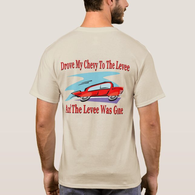 Drove My Chevy To The Levee, The Levee was Gone T-Shirt (Back)