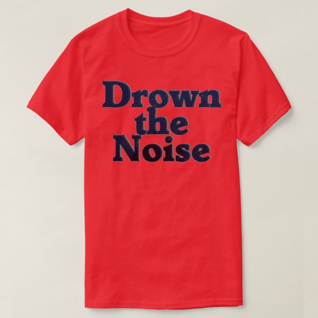 Drown the Noise T-Shirt (Design Front)