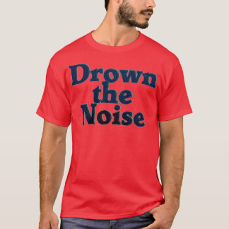 Drown the Noise T-Shirt