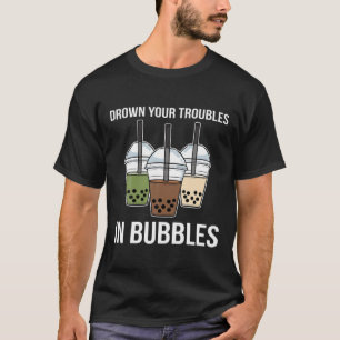 Drown Your Troubles Bubble Tea Boba Tea T-Shirt