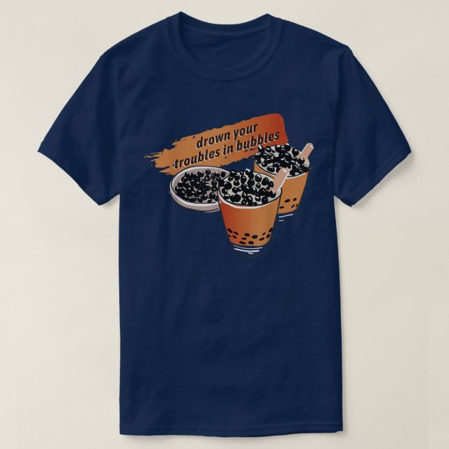 Drown Your Troubles In Bubbles Bubble Tea  T-Shirt (Design Front)
