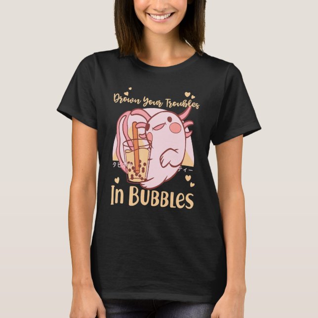 Drown Your Troubles in Bubbles Cute Axolotl T-Shirt (Front)