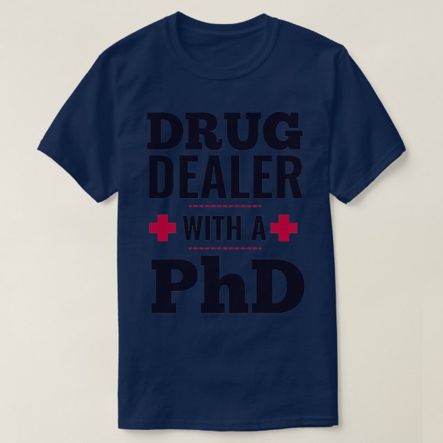 drug dealer with a PhD doctor 1 T-Shirt (Design Front)