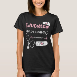 Drugs Educated Drug Dealer Nursinglife - Nurse Say T-Shirt