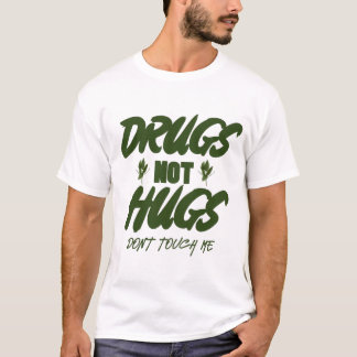 drugs not hugs don't touch me T-Shirt