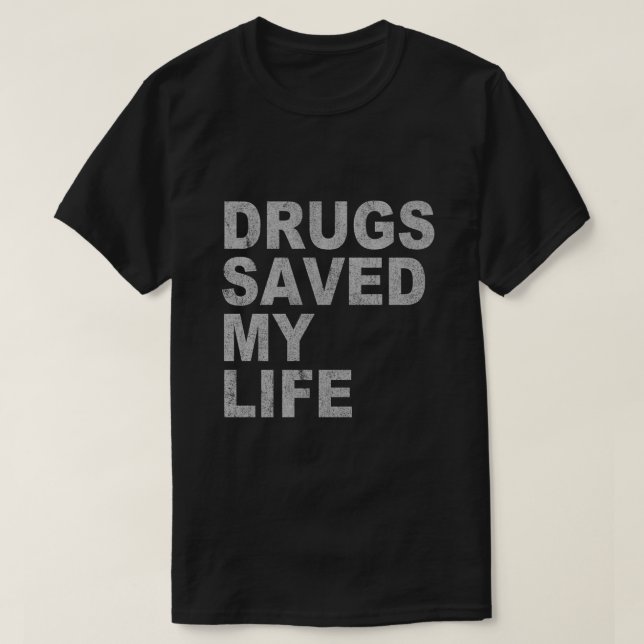 Drugs Saved My Life T-Shirt (Design Front)