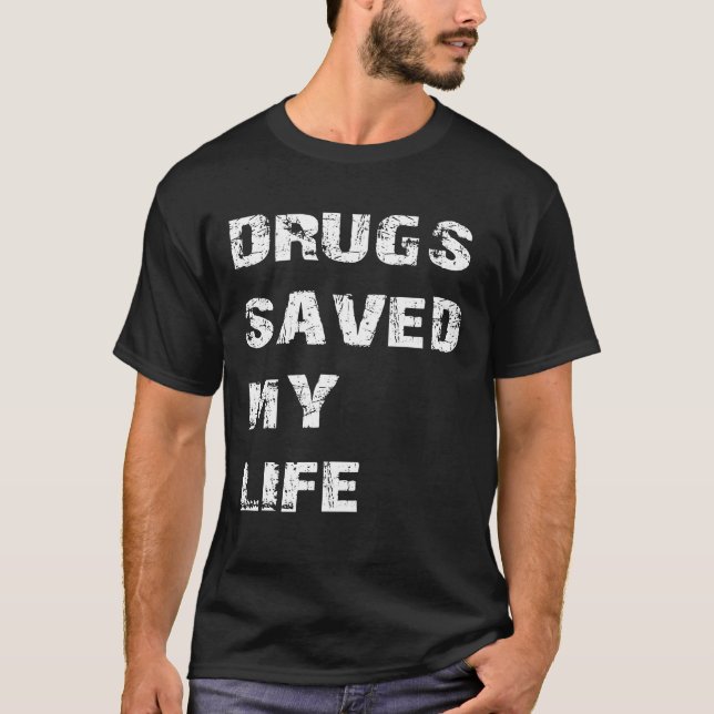 Drugs Saved My Life T-Shirt (Front)
