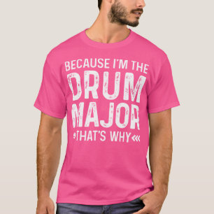 Drum Major Marching Band Because I'M The Drum Majo T-Shirt