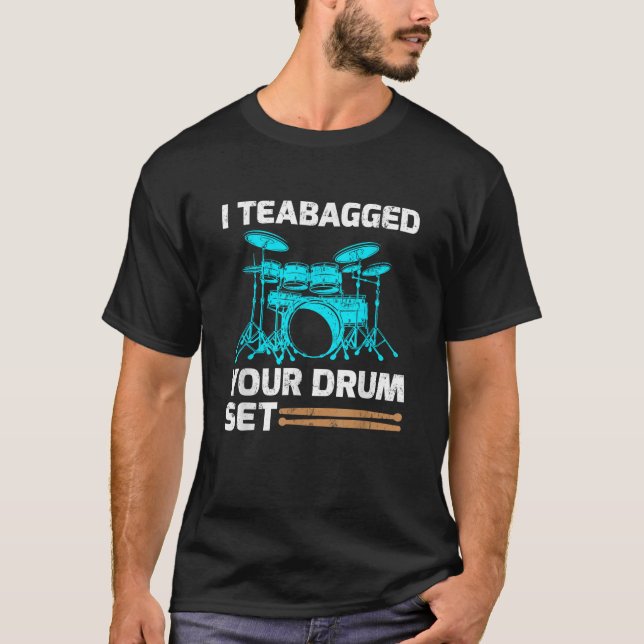 Drummer Drum Sticks Gift I Teabagged Your Drum Set T-Shirt (Front)
