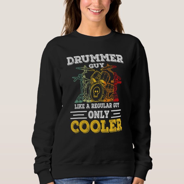 Drummer Guy Like A Regular Guy Only Cooler Sweatshirt (Front)