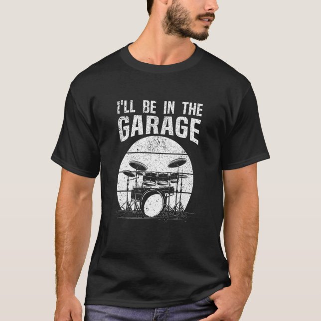 Drummer I'll Be In The Garage Drum Set Drumming T-Shirt (Front)