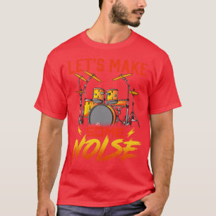 Drummer Lets Make Some Noise Drums Drumming T-Shirt