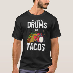 Drummer Will Play Drums For Tacos T-Shirt