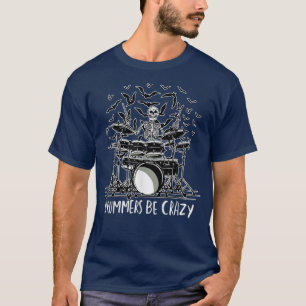Drummers Be Crazy a Skeleton Playing the Drums Mus T-Shirt
