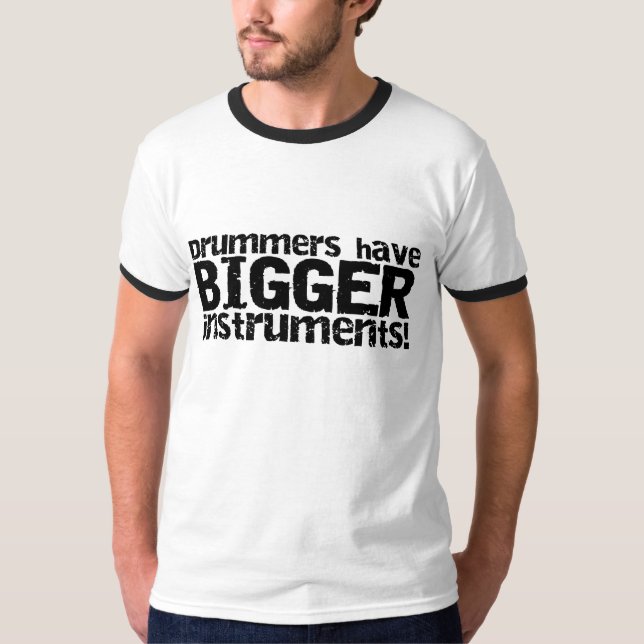 Drummers Have Bigger Instruments Ringer T-Shirt (Front)