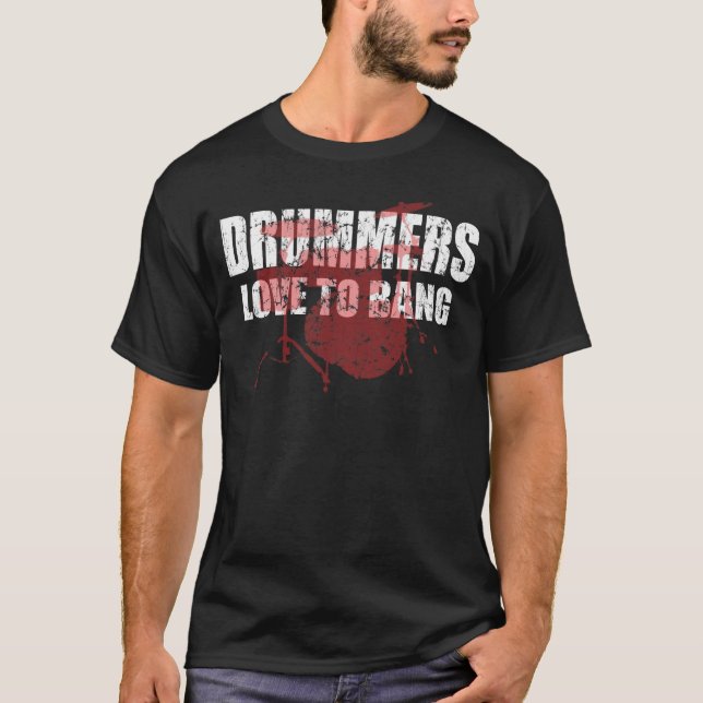 Drummers love to bang T-Shirt (Front)