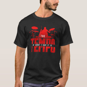 Drumming Drummer  Musician  The Tempo Is What I Sa T-Shirt