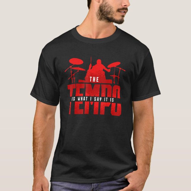 Drumming Drummer  Musician  The Tempo Is What I Sa T-Shirt (Front)