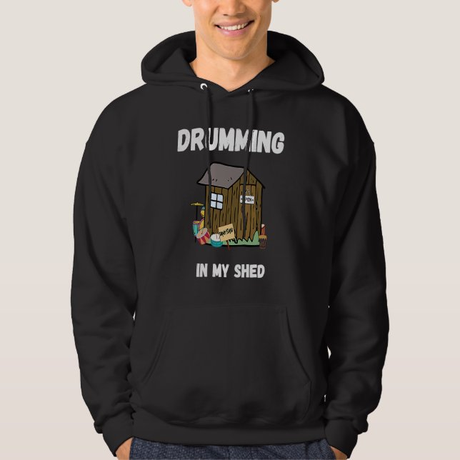 Drumming In My Shed  Drummer Hoodie (Front)
