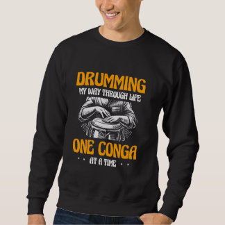 Drumming My Way Through Life One Conga At A Time Sweatshirt