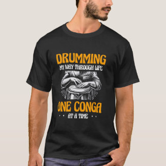 Drumming My Way Through Life One Conga At A Time T-Shirt