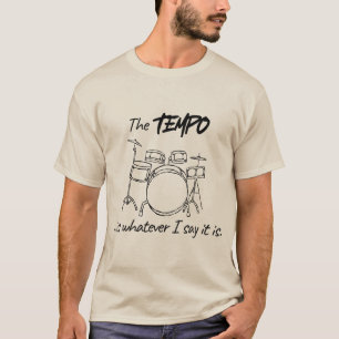 Drumming Quote- The tempo is whatever I say it is T-Shirt