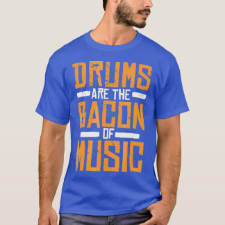 Drums Are The Bacon Of Music  Drummer Drumming T-Shirt