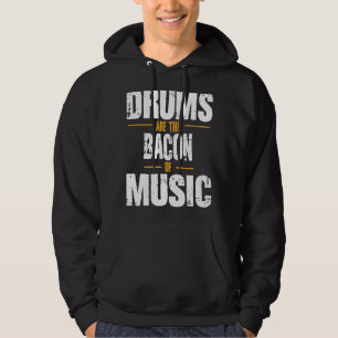 Drums Are The Bacon Of Music Drummer Drums Musicia Hoodie