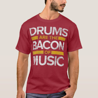 Drums Are The Bacon Of Music Drummer Drums T-Shirt