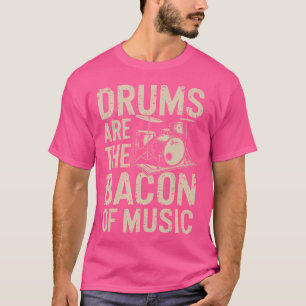 Drums Are The Bacon Of Music Drumset Drumming Perc T-Shirt