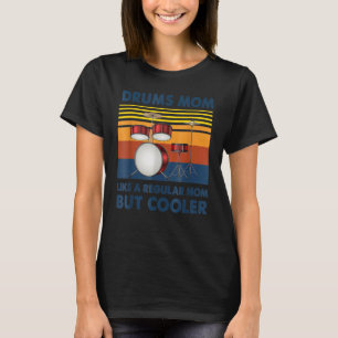 Drums Mom Like A Regular Mom But Cooler Drums T-Shirt
