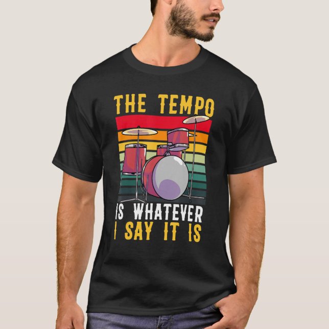 Drums The Tempo Is Whatever I Say It Is  Men Women T-Shirt (Front)