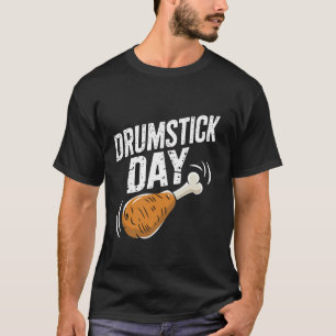 Drumstick Day Funny Thanksgiving Turkey Leg for Fo T-Shirt